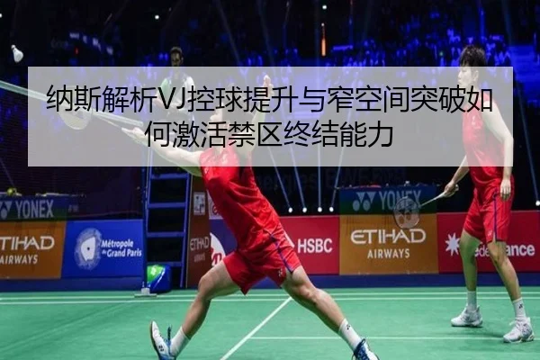 纳斯解析VJ控球提升与窄空间突破如何激活禁区终结能力（JIUYOUSPORTS）
